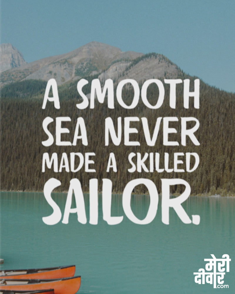 A Smooth Sea Never Made a Skilled Sailor!