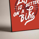 "Life Is Better On A Bike" Typography Poster | Vertical Borderless Art Frame Poster Premium Wall Art Canvas by MeriDeewar