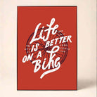 "Life Is Better On A Bike" Typography Poster | Vertical Borderless Art Frame Poster Premium Wall Art Canvas by MeriDeewar
