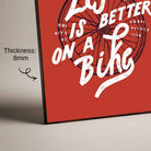 "Life Is Better On A Bike" Typography Poster | Vertical Borderless Art Frame Poster Premium Wall Art Canvas by MeriDeewar
