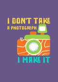 Don't take a photograph.. Make it Photographers Poster - MeriDeewar